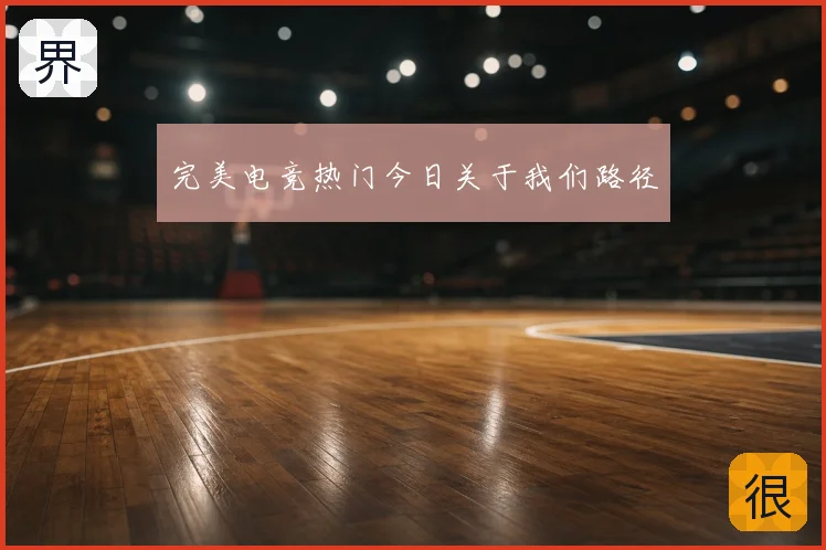 完美电竞热门今日关于我们路径